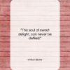 William Blake quote: “The soul of sweet delight, can never…”- at QuotesQuotesQuotes.com