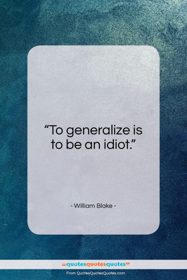 William Blake quote: “To generalize is to be an idiot…”- at QuotesQuotesQuotes.com