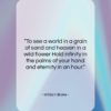 William Blake quote: “To see a world in a grain…”- at QuotesQuotesQuotes.com
