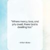 William Blake quote: “Where mercy, love, and pity dwell, there…”- at QuotesQuotesQuotes.com