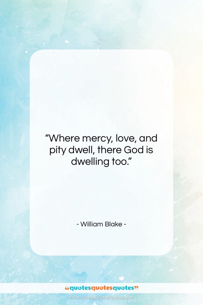 William Blake quote: “Where mercy, love, and pity dwell, there…”- at QuotesQuotesQuotes.com