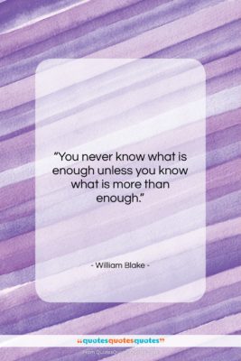 William Blake quote: “You never know what is enough unless…”- at QuotesQuotesQuotes.com