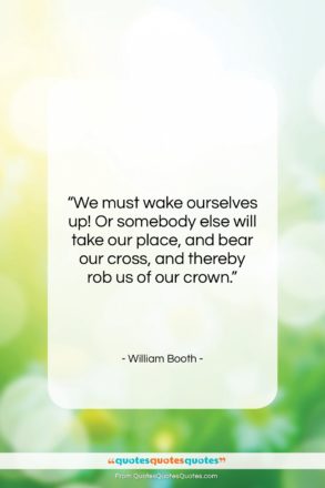 William Booth quote: “We must wake ourselves up! Or somebody…”- at QuotesQuotesQuotes.com