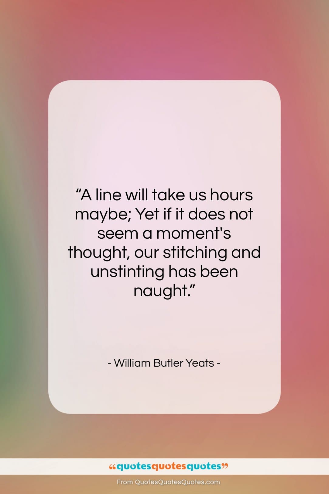 William Butler Yeats quote: “A line will take us hours maybe;…”- at QuotesQuotesQuotes.com