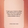 William Butler Yeats quote: “Cast your mind on other days that…”- at QuotesQuotesQuotes.com