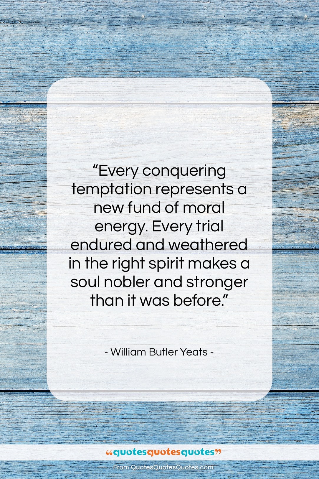 William Butler Yeats quote: “Every conquering temptation represents a new fund…”- at QuotesQuotesQuotes.com