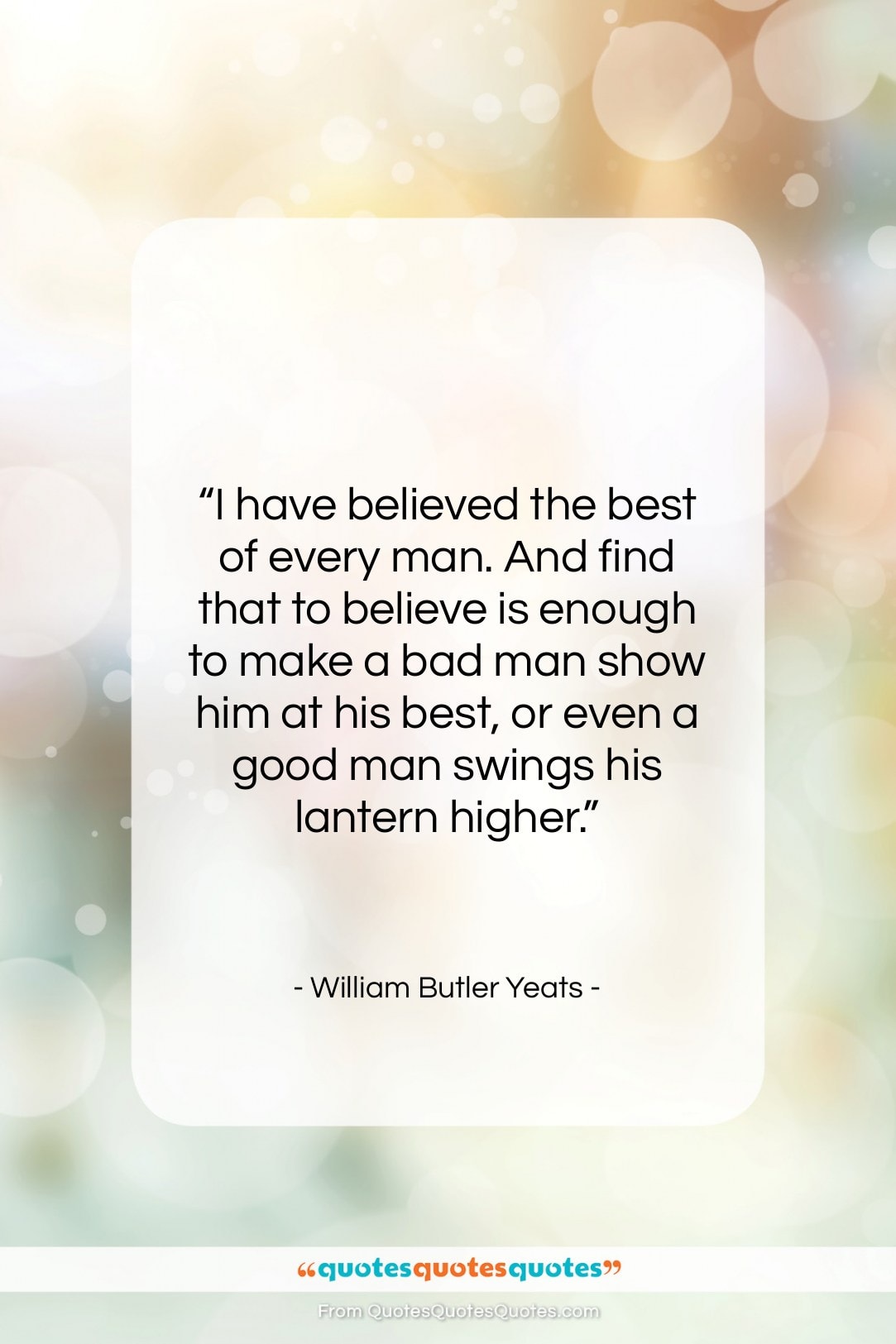 William Butler Yeats quote: “I have believed the best of every…”- at QuotesQuotesQuotes.com