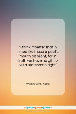 William Butler Yeats quote: “I think it better that in times…”- at QuotesQuotesQuotes.com