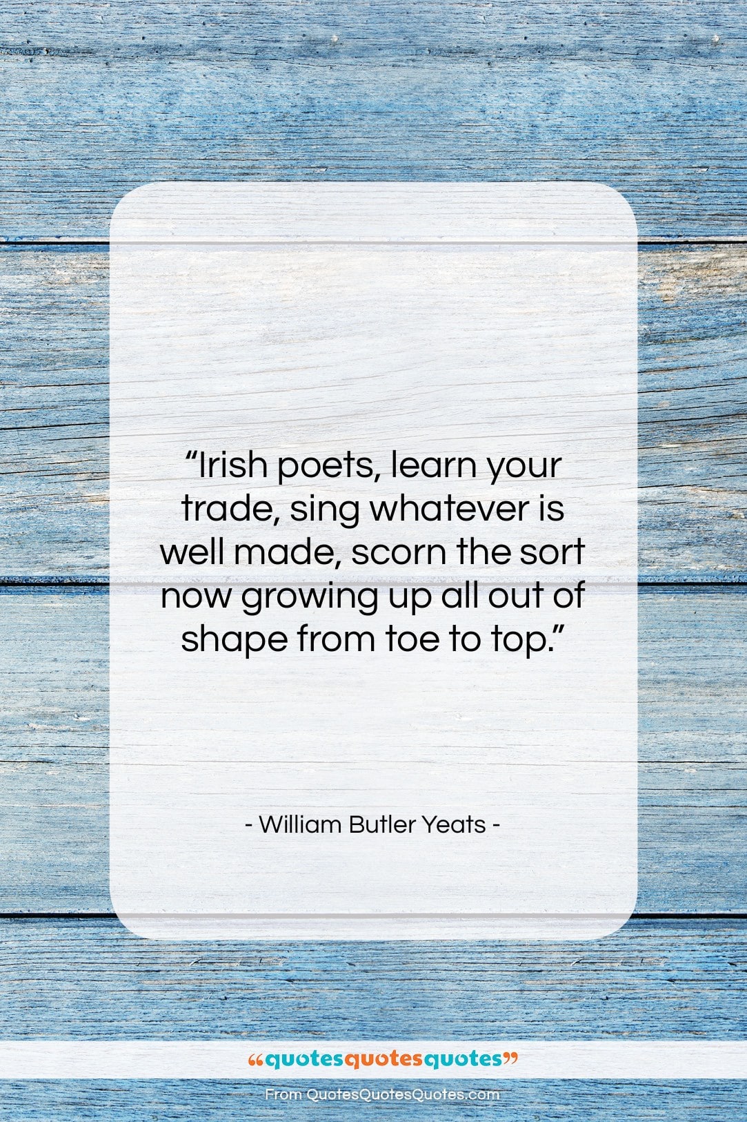 William Butler Yeats quote: “Irish poets, learn your trade, sing whatever…”- at QuotesQuotesQuotes.com
