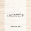 William Butler Yeats quote: “Man can embody truth but he cannot…”- at QuotesQuotesQuotes.com