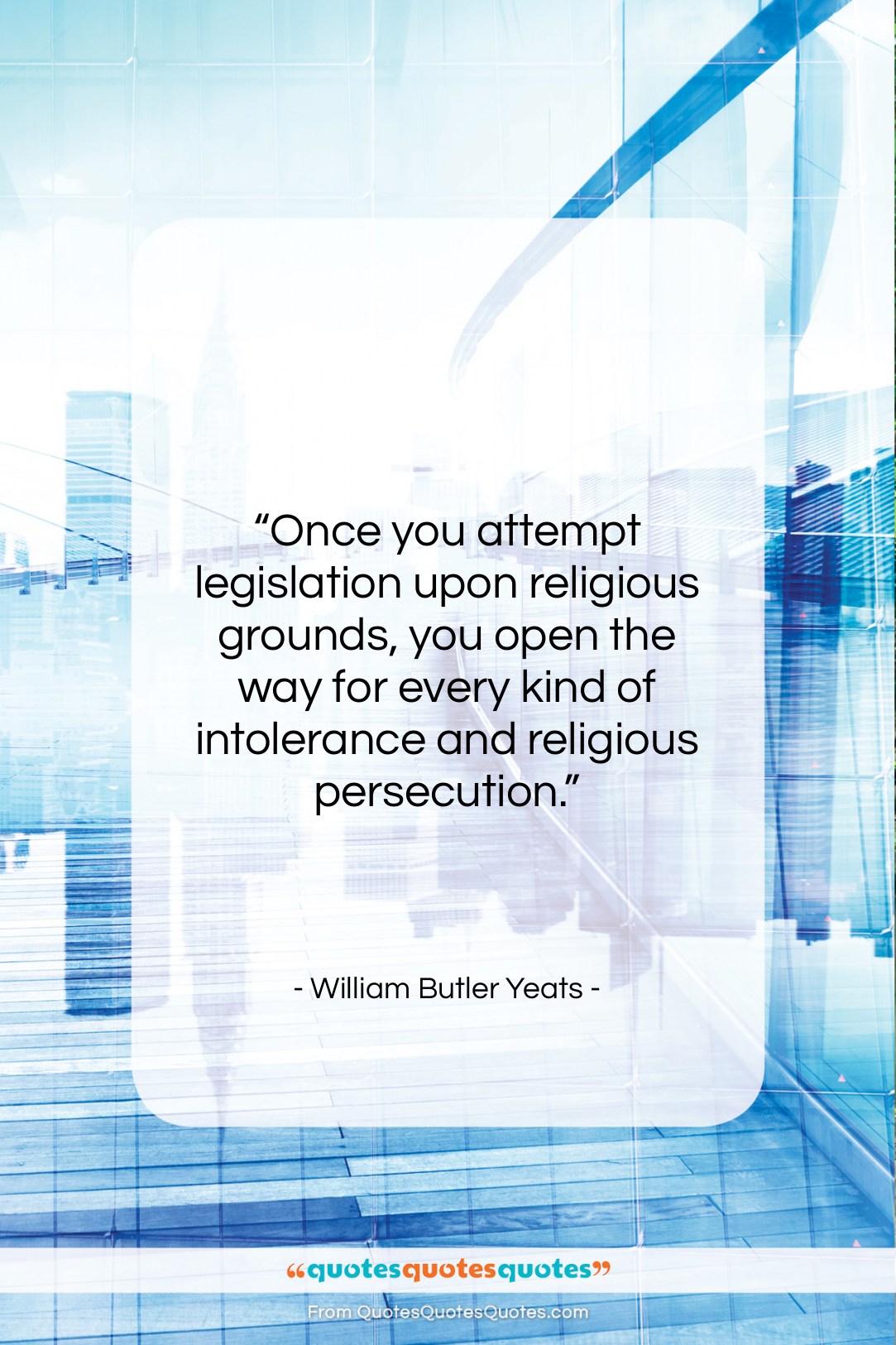 William Butler Yeats quote: “Once you attempt legislation upon religious grounds,…”- at QuotesQuotesQuotes.com