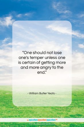 William Butler Yeats quote: “One should not lose one’s temper unless…”- at QuotesQuotesQuotes.com