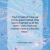William Butler Yeats quote: “Out of Ireland have we come, great…”- at QuotesQuotesQuotes.com
