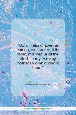 William Butler Yeats quote: “Out of Ireland have we come, great…”- at QuotesQuotesQuotes.com