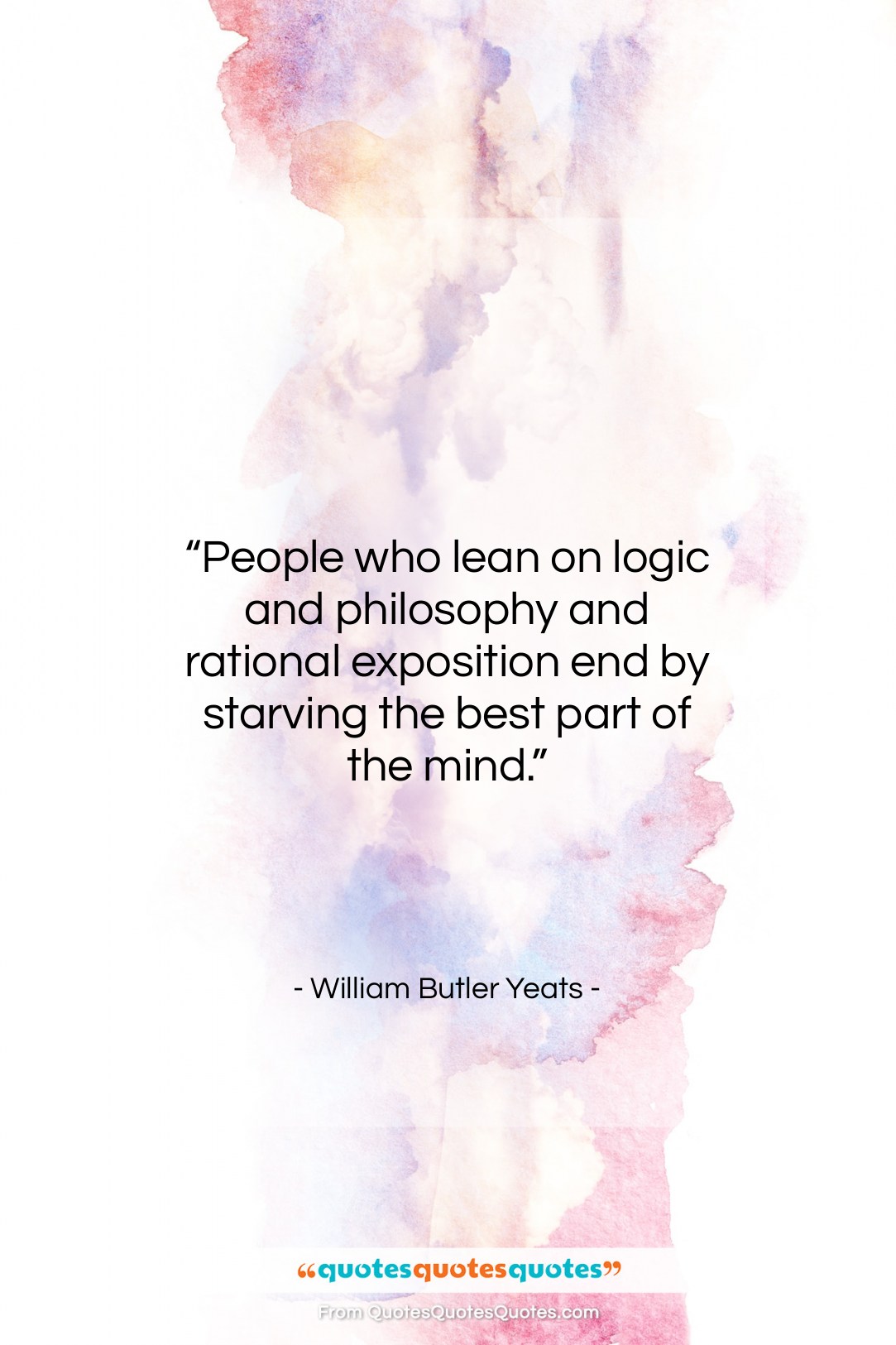 William Butler Yeats quote: “People who lean on logic and philosophy…”- at QuotesQuotesQuotes.com