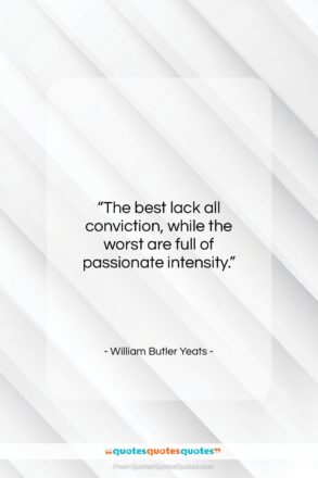 William Butler Yeats quote: “The best lack all conviction, while the…”- at QuotesQuotesQuotes.com