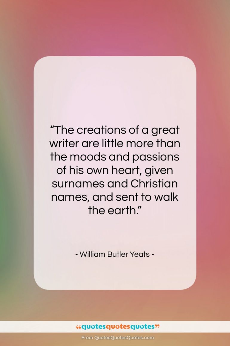 William Butler Yeats quote: “The creations of a great writer are…”- at QuotesQuotesQuotes.com