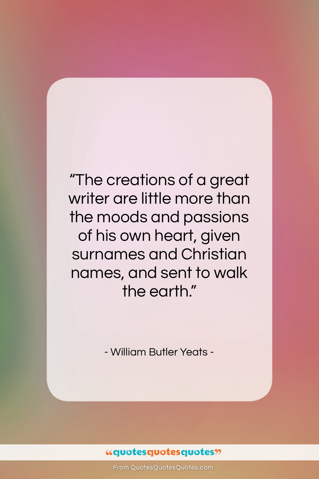 William Butler Yeats quote: “The creations of a great writer are…”- at QuotesQuotesQuotes.com