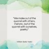 William Butler Yeats quote: “We make out of the quarrel with…”- at QuotesQuotesQuotes.com
