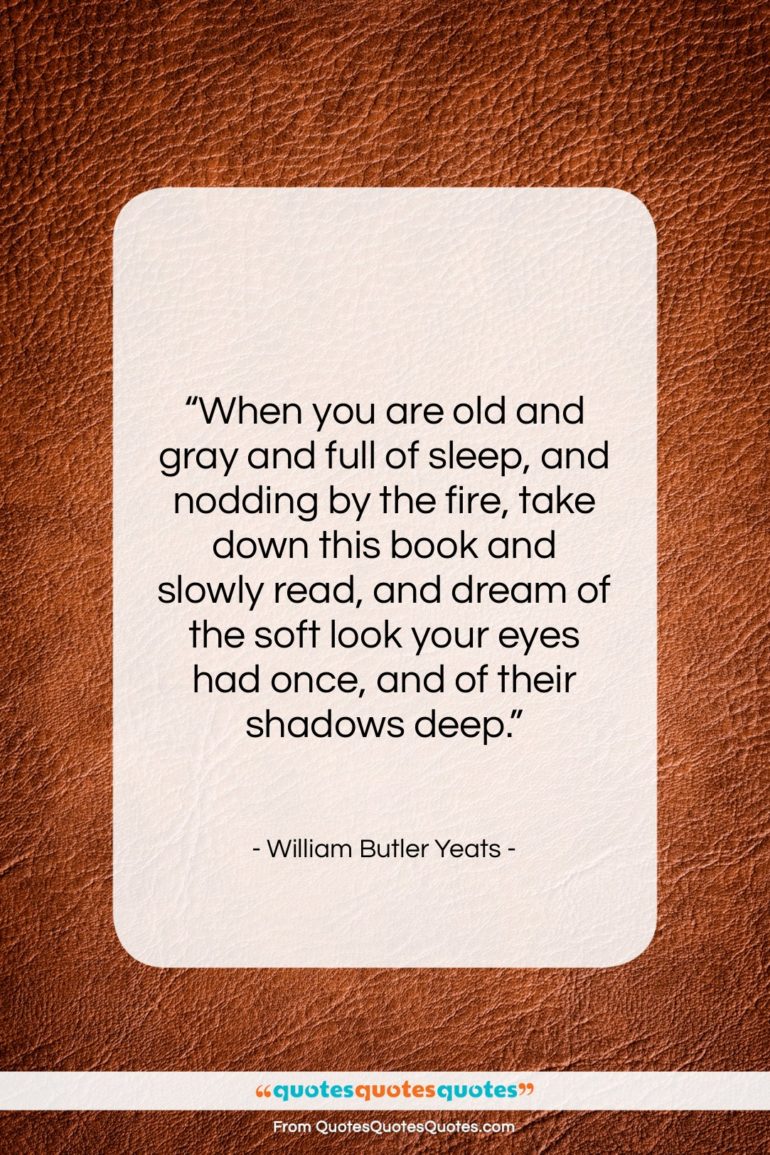 William Butler Yeats quote: “When you are old and gray and…”- at QuotesQuotesQuotes.com