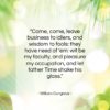 William Congreve quote: “Come, come, leave business to idlers, and…”- at QuotesQuotesQuotes.com