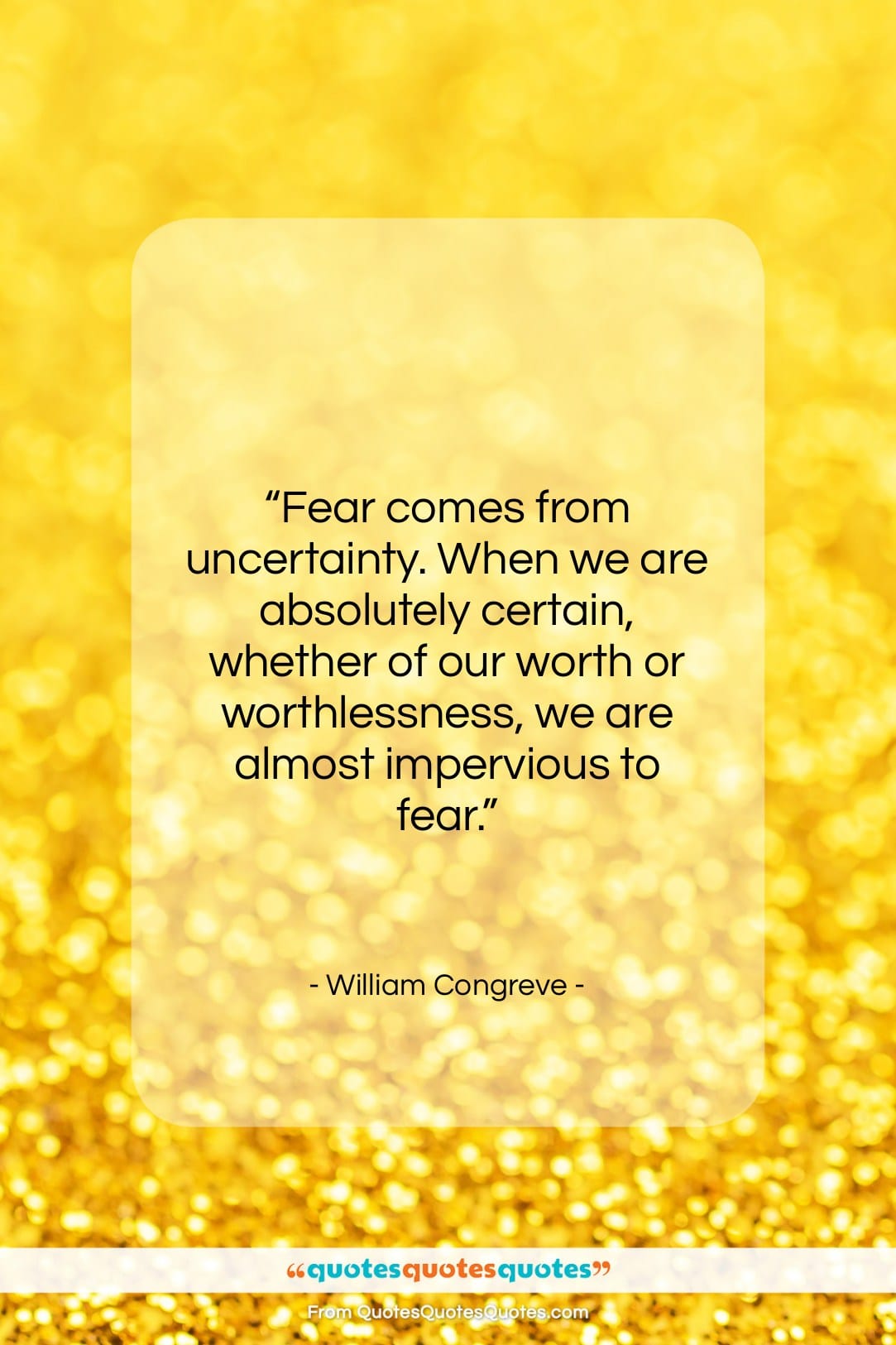 William Congreve quote: “Fear comes from uncertainty. When we are…”- at QuotesQuotesQuotes.com
