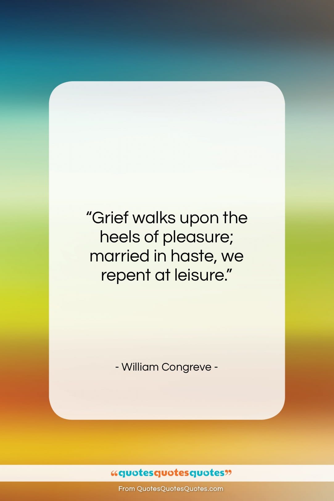William Congreve quote: “Grief walks upon the heels of pleasure;…”- at QuotesQuotesQuotes.com