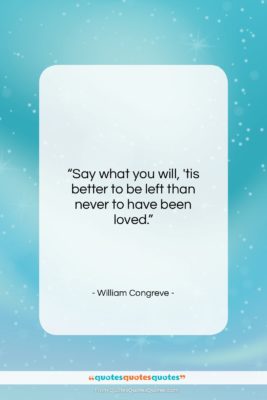 William Congreve quote: “Say what you will, ’tis better to…”- at QuotesQuotesQuotes.com