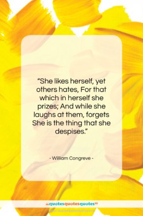 William Congreve quote: “She likes herself, yet others hates, For…”- at QuotesQuotesQuotes.com