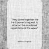William Congreve quote: “They come together like the Coroner’s Inquest,…”- at QuotesQuotesQuotes.com