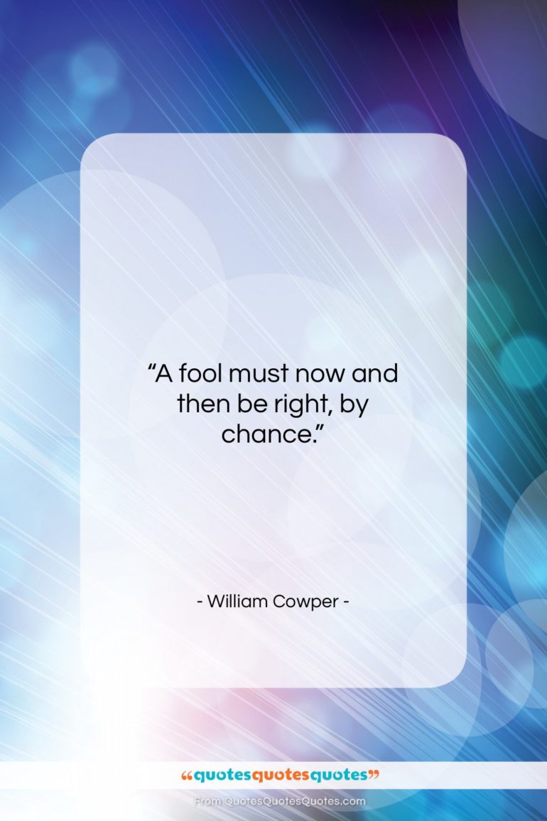 William Cowper quote: “A fool must now and then be…”- at QuotesQuotesQuotes.com