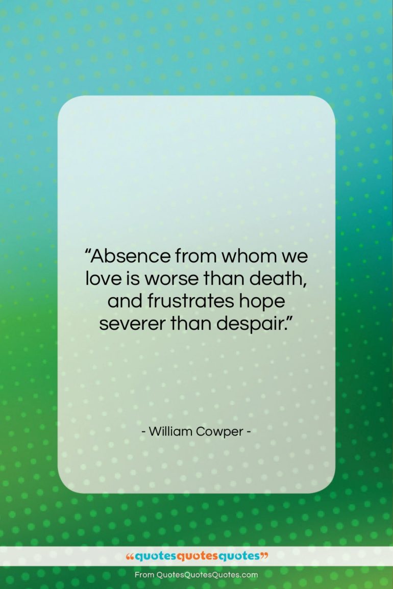 William Cowper quote: “Absence from whom we love is worse…”- at QuotesQuotesQuotes.com