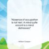 William Cowper quote: “Absence of occupation is not rest; A…”- at QuotesQuotesQuotes.com