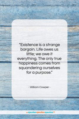 William Cowper quote: “Existence is a strange bargain. Life owes…”- at QuotesQuotesQuotes.com