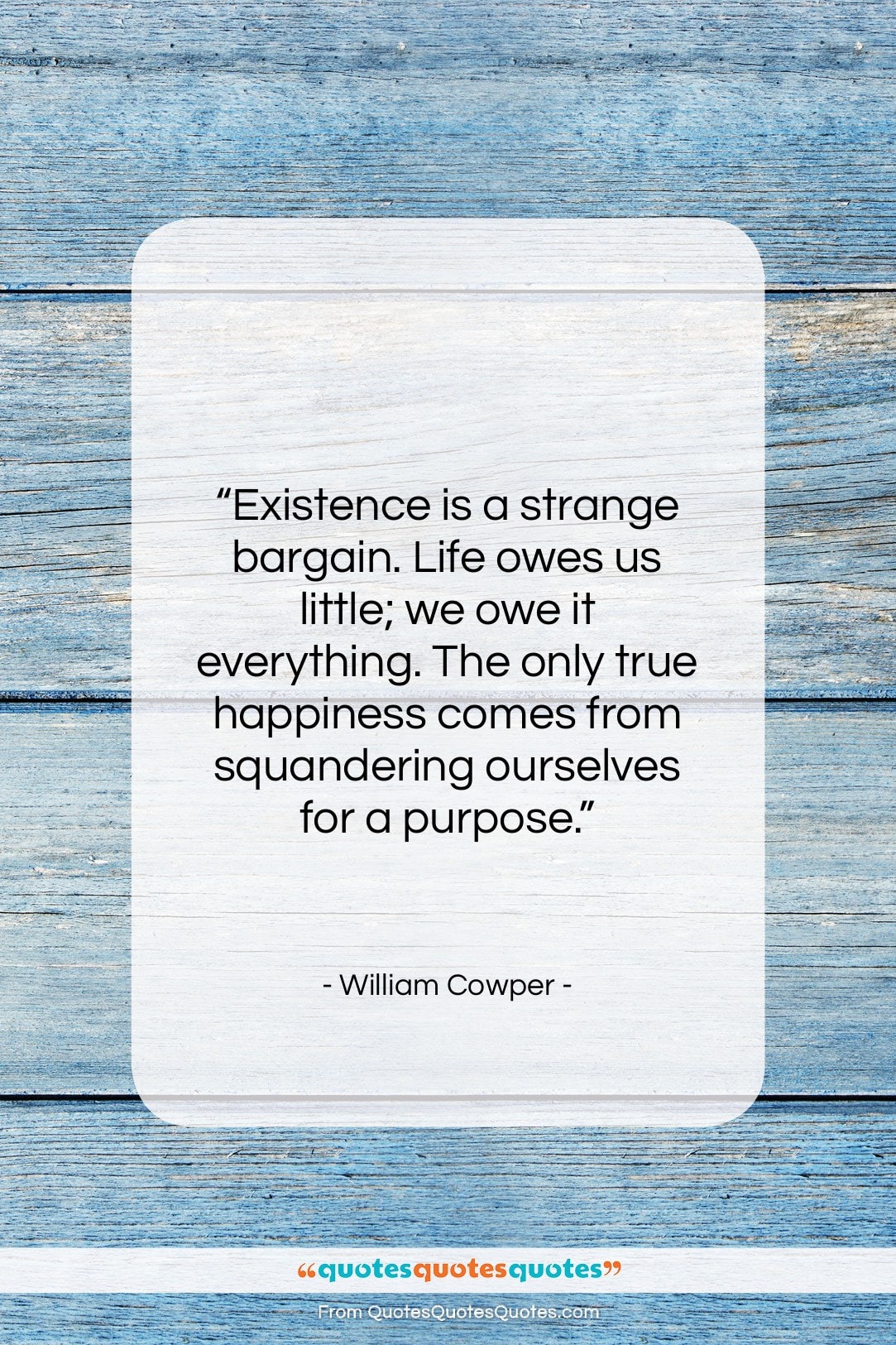 William Cowper quote: “Existence is a strange bargain. Life owes…”- at QuotesQuotesQuotes.com