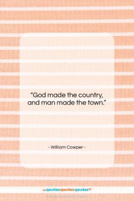 William Cowper quote: “God made the country, and man made…”- at QuotesQuotesQuotes.com