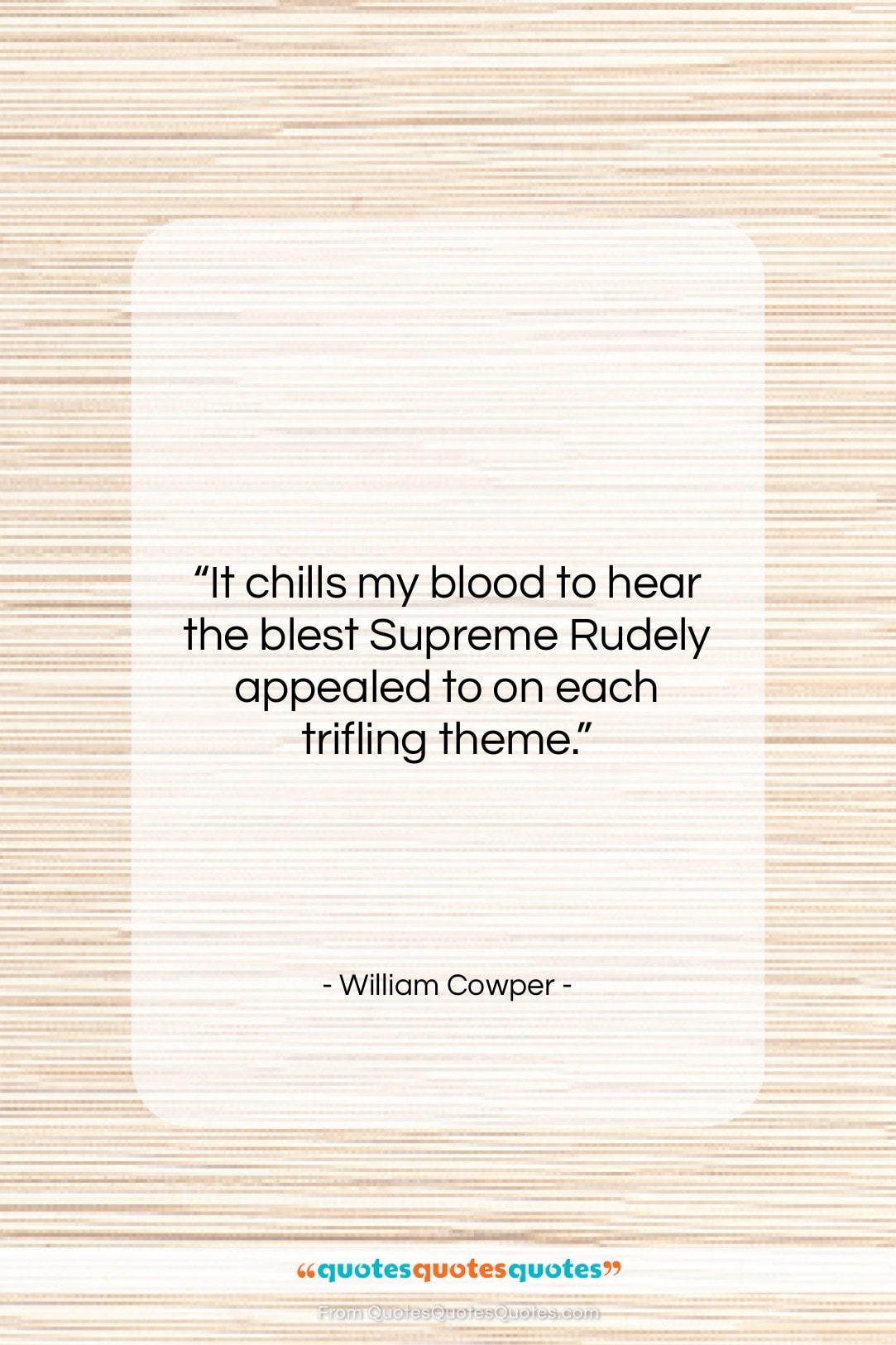 William Cowper quote: “It chills my blood to hear the…”- at QuotesQuotesQuotes.com