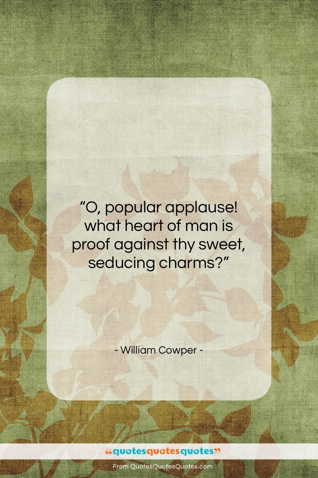 William Cowper quote: “O, popular applause! what heart of man…”- at QuotesQuotesQuotes.com