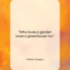 William Cowper quote: “Who loves a garden loves a greenhouse…”- at QuotesQuotesQuotes.com
