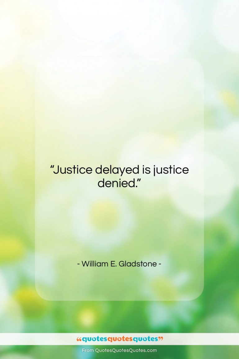 William E. Gladstone quote: “Justice delayed is justice denied….”- at QuotesQuotesQuotes.com