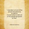 William E. Gladstone quote: “Liberalism is trust of the people tempered…”- at QuotesQuotesQuotes.com