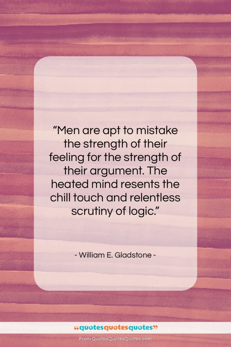 William E. Gladstone quote: “Men are apt to mistake the strength…”- at QuotesQuotesQuotes.com