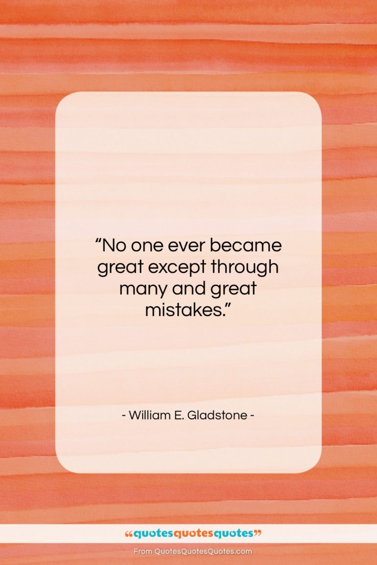 William E. Gladstone quote: “No one ever became great except through…”- at QuotesQuotesQuotes.com