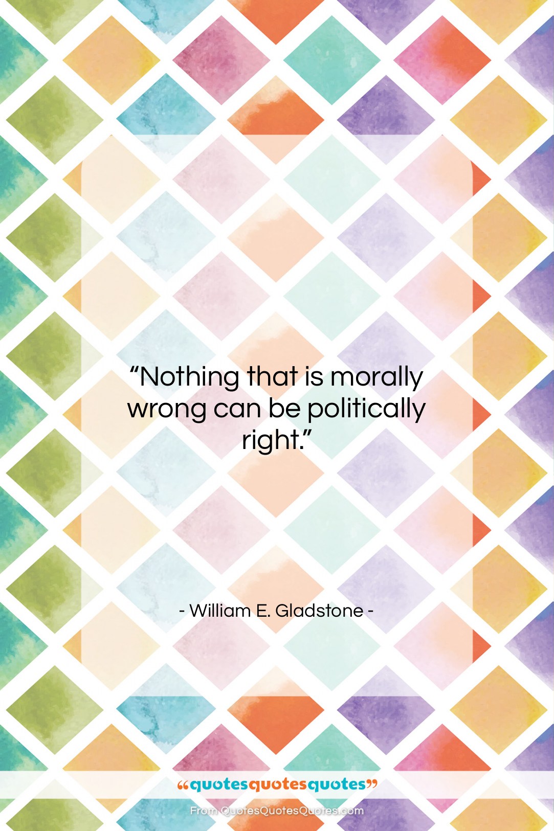 William E. Gladstone quote: “Nothing that is morally wrong can be…”- at QuotesQuotesQuotes.com