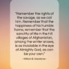 William E. Gladstone quote: “Remember the rights of the savage, as…”- at QuotesQuotesQuotes.com