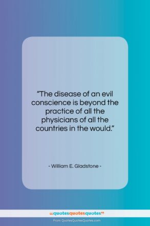 William E. Gladstone quote: “The disease of an evil conscience is…”- at QuotesQuotesQuotes.com
