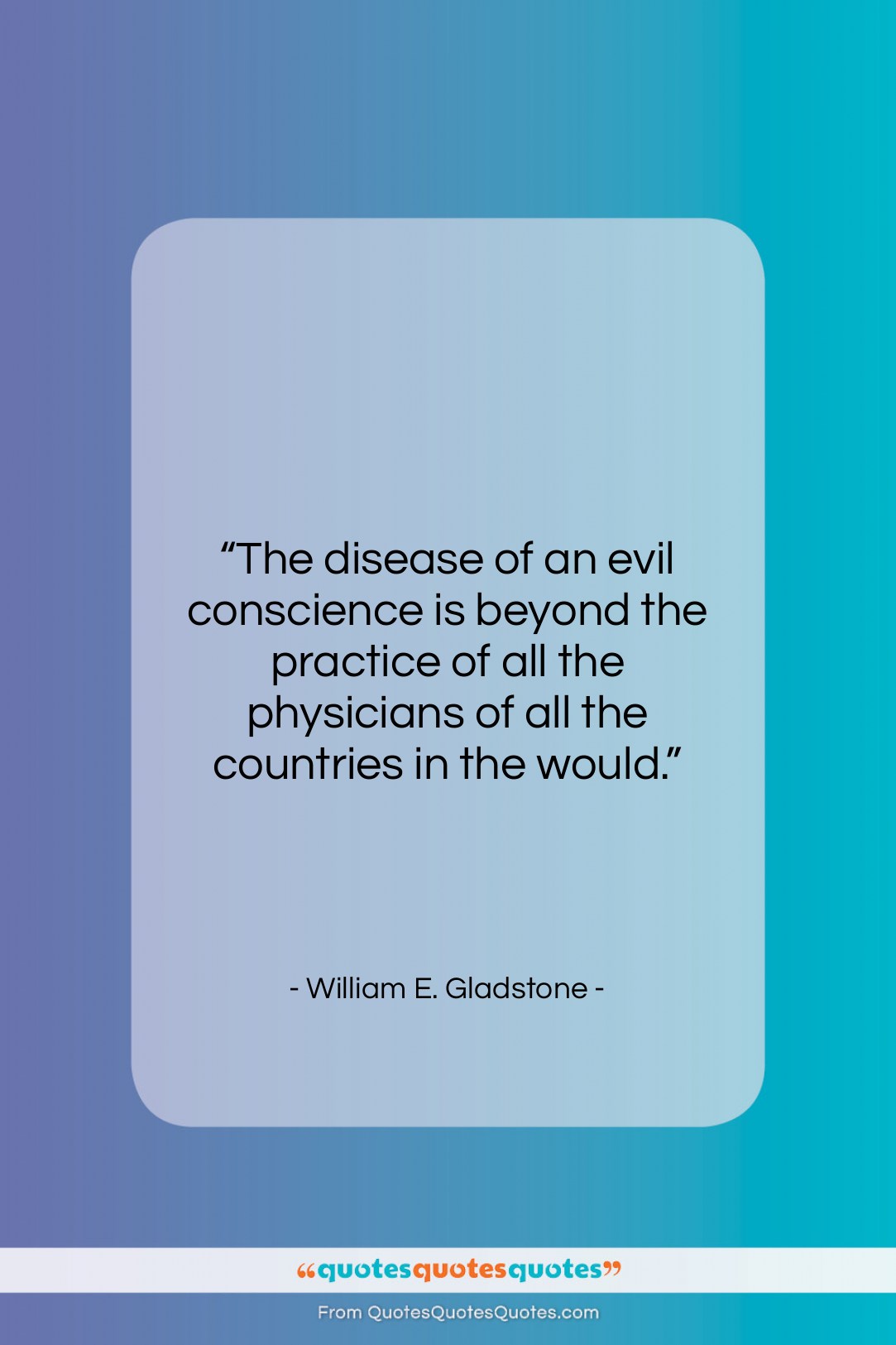 William E. Gladstone quote: “The disease of an evil conscience is…”- at QuotesQuotesQuotes.com