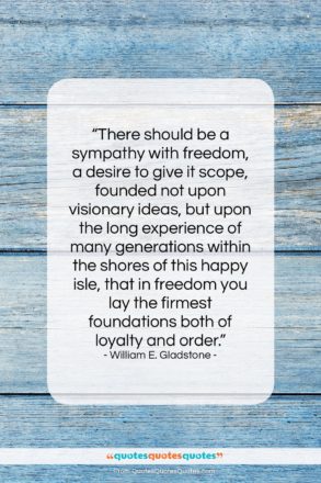 William E. Gladstone quote: “There should be a sympathy with freedom,…”- at QuotesQuotesQuotes.com