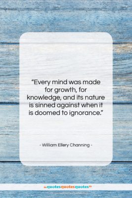 William Ellery Channing quote: “Every mind was made for growth, for…”- at QuotesQuotesQuotes.com