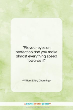 William Ellery Channing quote: “Fix your eyes on perfection and you…”- at QuotesQuotesQuotes.com